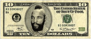 Picture of Mr. T's Ten Dollar Bill - The United States of Shut Up Fool
