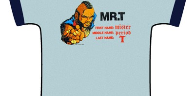 Mr. T Shirt – First name: Mister…. Middle name: period…. Last name: T